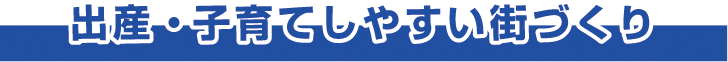 出産・子育てしやすい街づくり